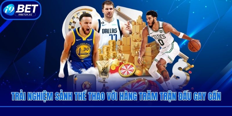 Trải nghiệm sảnh thể thao với hàng trăm trận đấu gay cấn